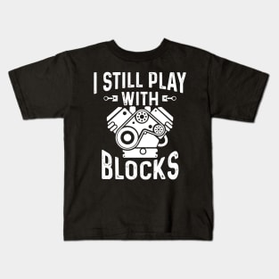 Engine Block Design I Still Play With Blocks Car Mechanic Kids T-Shirt